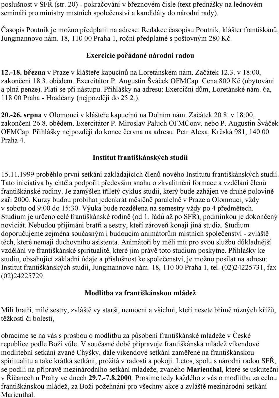 Exercicie pořádané národní radou 12.-18. března v Praze v klášteře kapucínů na Loretánském nám. Začátek 12.3. v 18:00, zakončení 18.3. obědem. Exercitátor P. Augustin Šváček OFMCap.