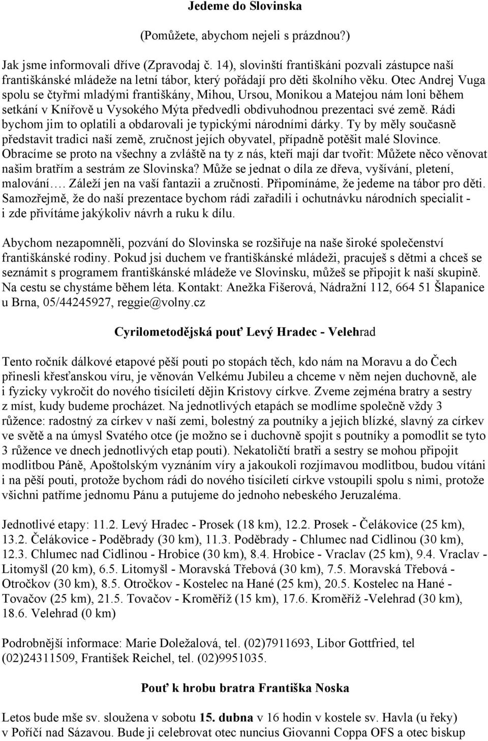 Otec Andrej Vuga spolu se čtyřmi mladými františkány, Mihou, Ursou, Monikou a Matejou nám loni během setkání v Knířově u Vysokého Mýta předvedli obdivuhodnou prezentaci své země.