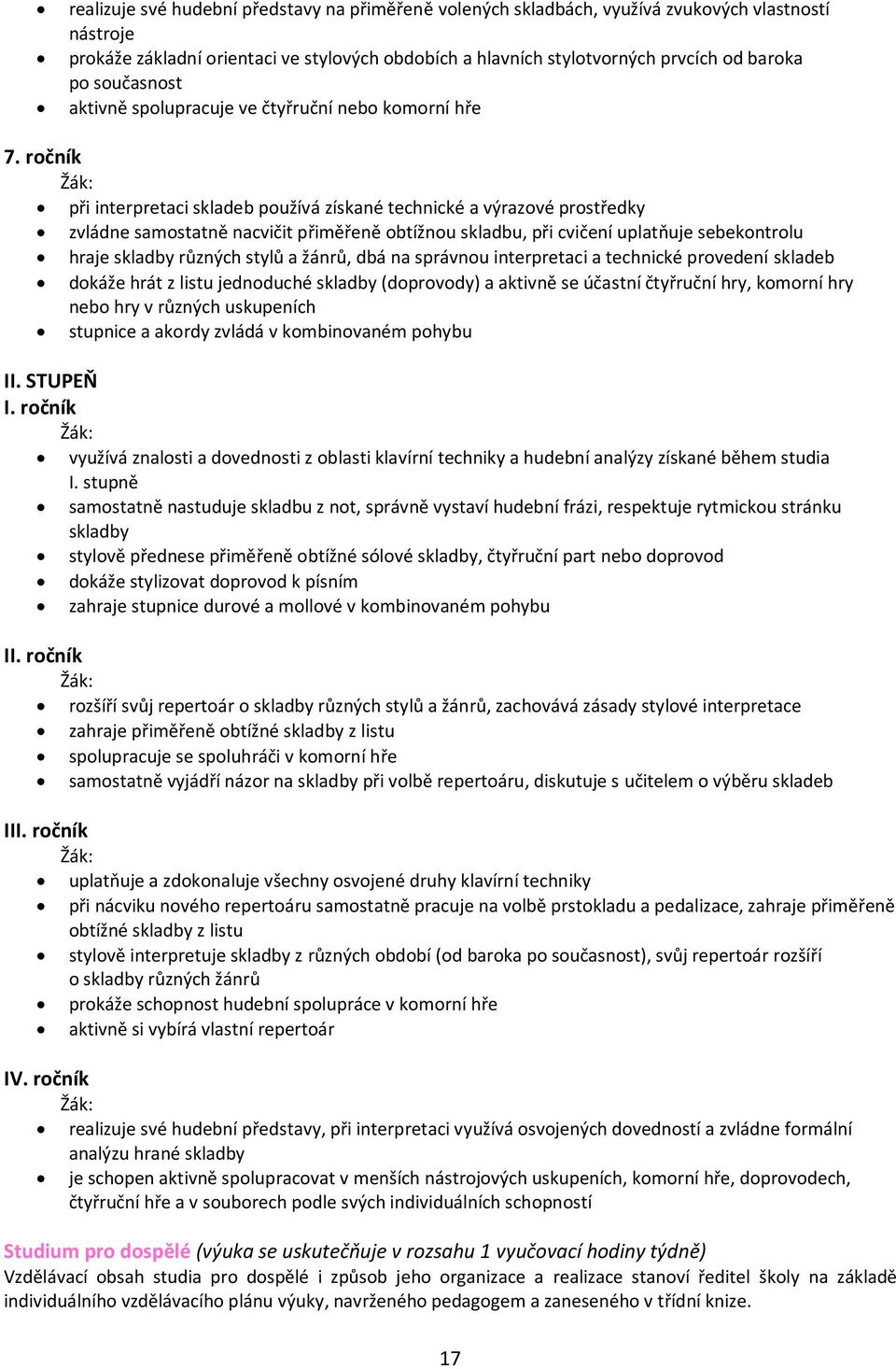 ročník při interpretaci skladeb používá získané technické a výrazové prostředky zvládne samostatně nacvičit přiměřeně obtížnou skladbu, při cvičení uplatňuje sebekontrolu hraje skladby různých stylů