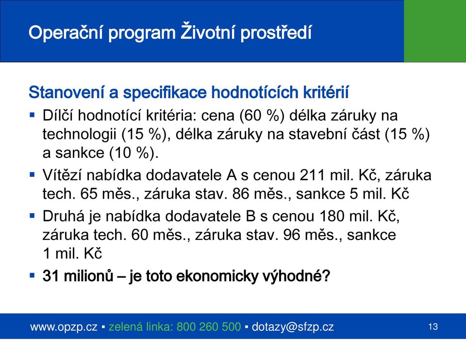 Vítězí nabídka dodavatele A s cenou 211 mil. Kč, záruka tech. 65 měs., záruka stav. 86 měs., sankce 5 mil.