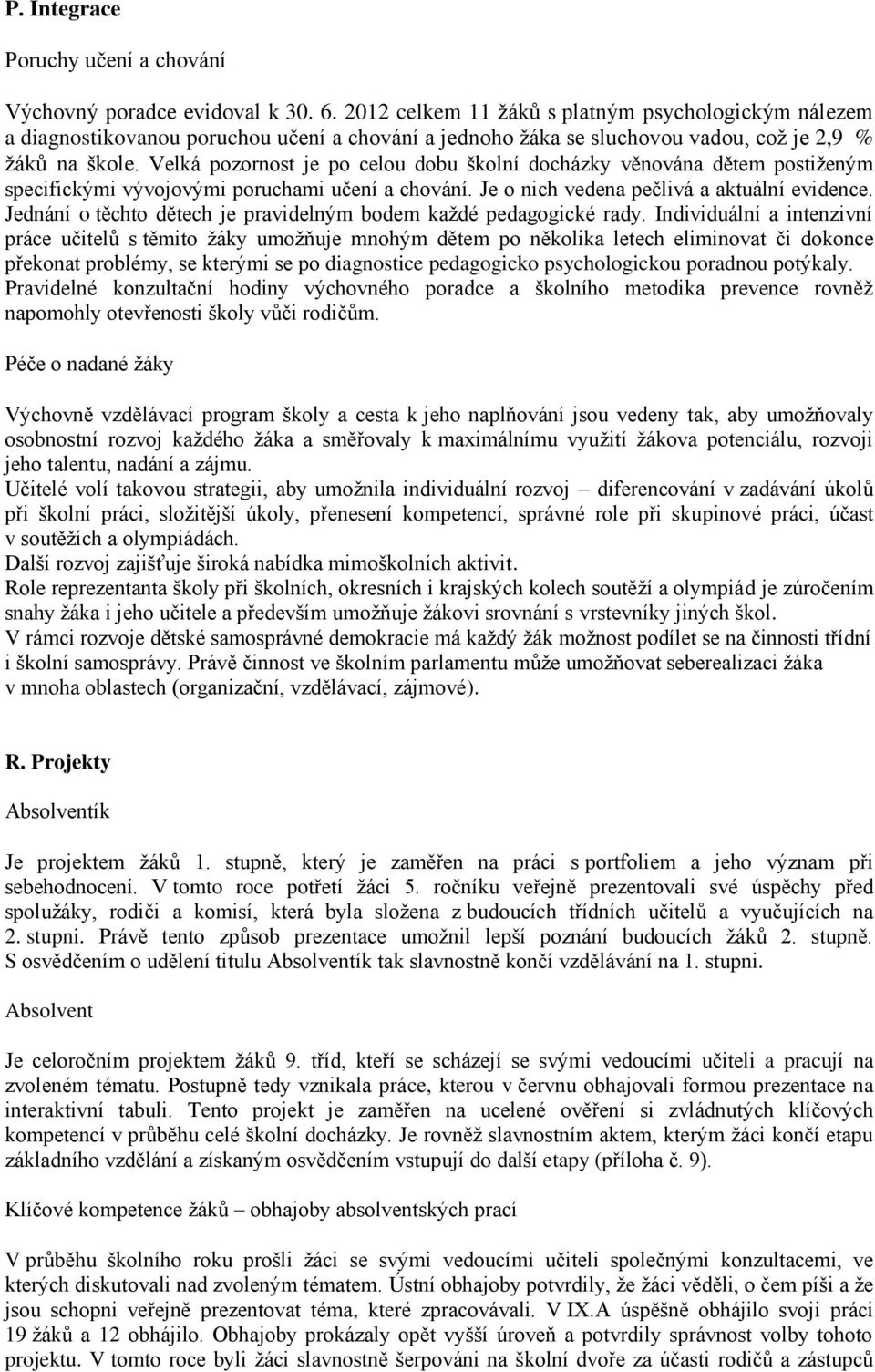 Velká pozornost je po celou dobu školní docházky věnována dětem postiženým specifickými vývojovými poruchami učení a chování. Je o nich vedena pečlivá a aktuální evidence.