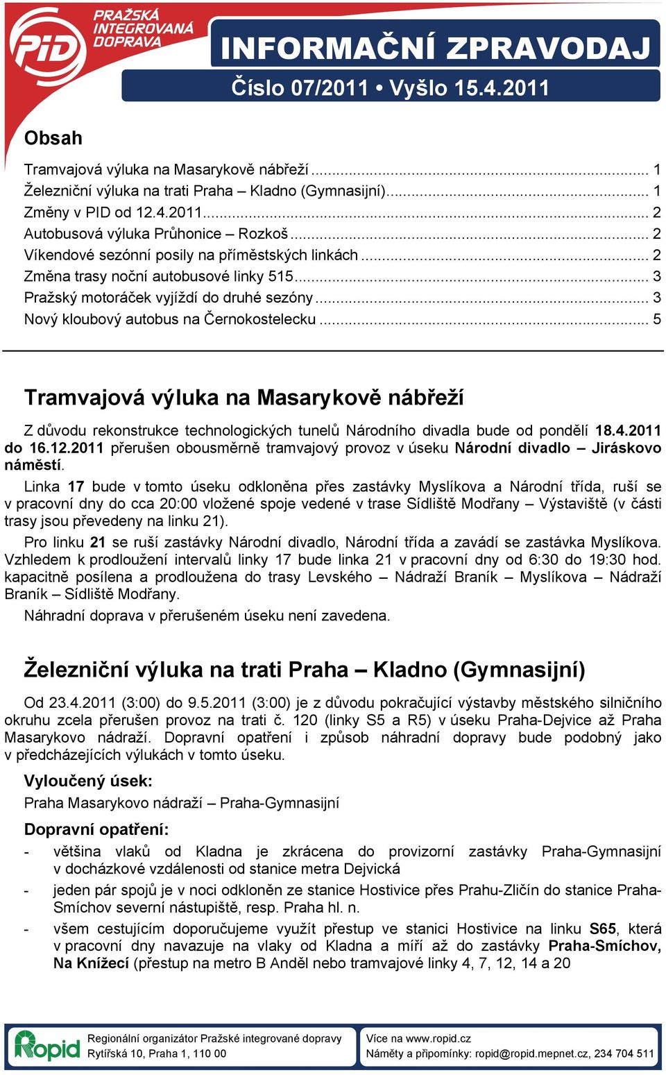 .. 5 Tramvajová výluka na Masarykově nábřeží Z důvodu rekonstrukce technologických tunelů Národního divadla bude od pondělí 18.4.211 do 16.12.