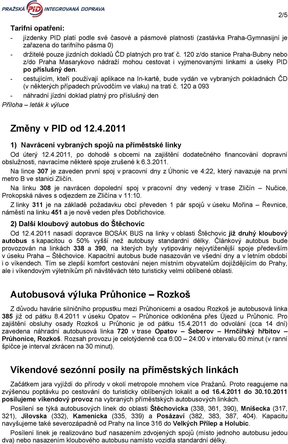 - cestujícím, kteří používají aplikace na In-kartě, bude vydán ve vybraných pokladnách ČD (v některých případech průvodčím ve vlaku) na trati č.