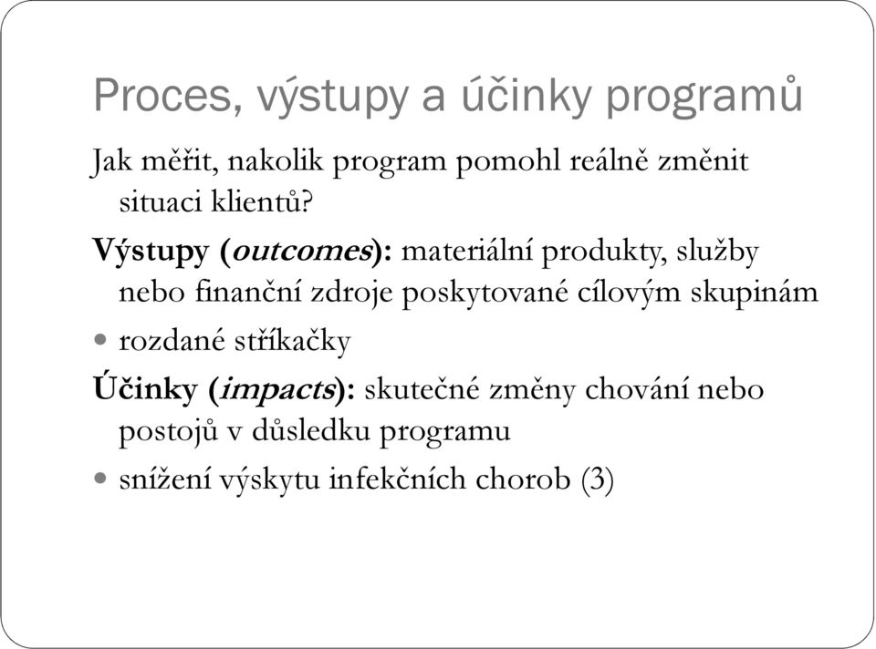 Výstupy (outcomes): materiální produkty, služby nebo finanční zdroje poskytované