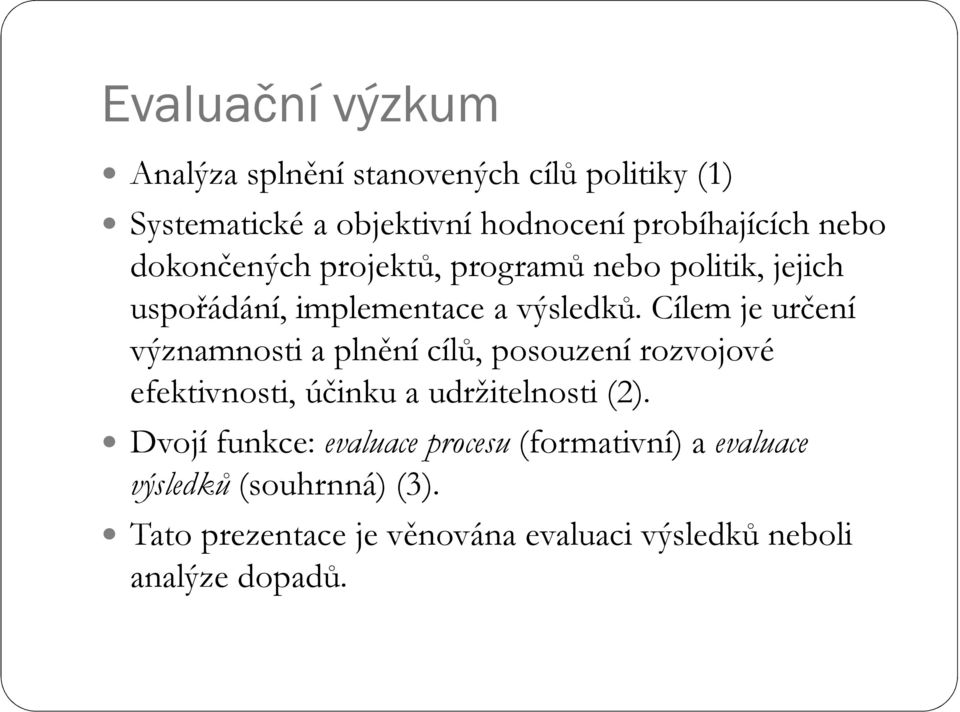 Cílem je určení významnosti a plnění cílů, posouzení rozvojové efektivnosti, účinku a udržitelnosti (2).