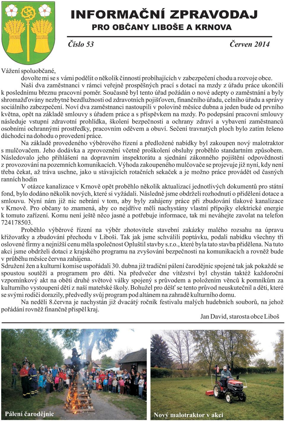 Souèasnì byl tento úøad po ádán o nové adepty o zamìstnání a byly shroma ïovány nezbytné bezdlu nosti od zdravotních pojiš oven, finanèního úøadu, celního úøadu a správy sociálního zabezpeèení.