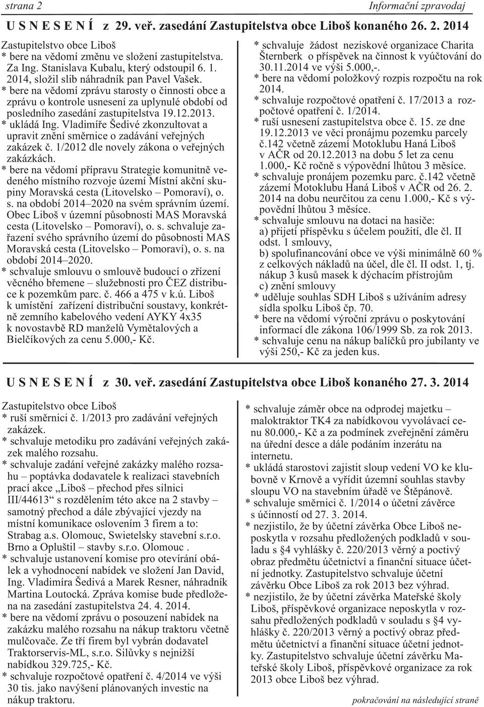 * ukládá Ing. Vladimíøe Šedivé zkonzultovat a upravit znìní smìrnice o zadávání veøejných zakázek è. 1/2012 dle novely zákona o veøejných zakázkách.