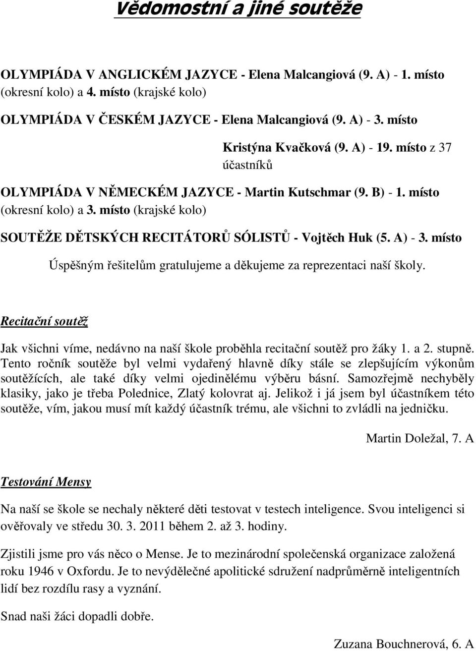 místo (krajské kolo) SOUTĚŽE DĚTSKÝCH RECITÁTORŮ SÓLISTŮ - Vojtěch Huk (5. A) - 3. místo Úspěšným řešitelům gratulujeme a děkujeme za reprezentaci naší školy.