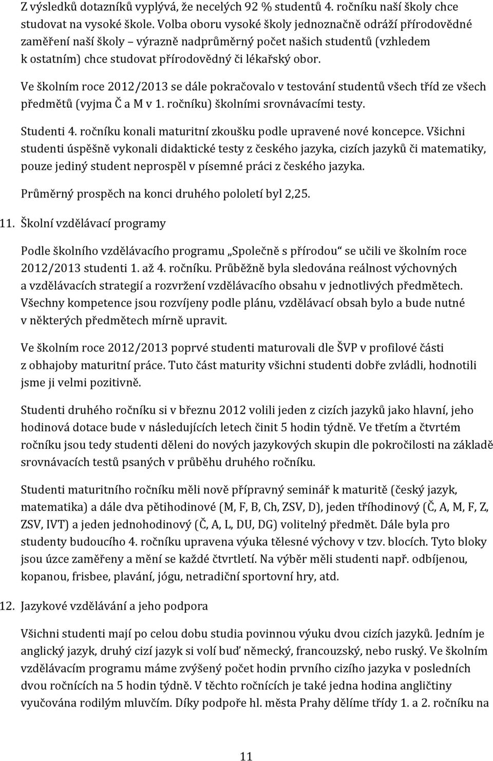 Ve školním roce 2012/2013 se dále pokračovalo v testování studentů všech tříd ze všech předmětů (vyjma Č a M v 1. ročníku) školními srovnávacími testy. Studenti 4.