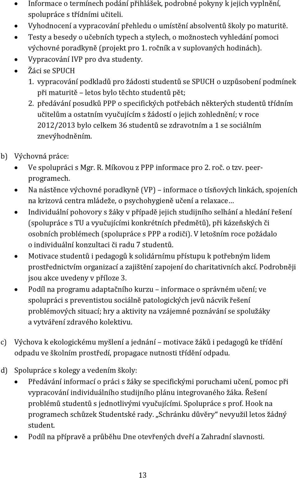 vypracování podkladů pro žádosti studentů se SPUCH o uzpůsobení podmínek při maturitě letos bylo těchto studentů pět; 2.