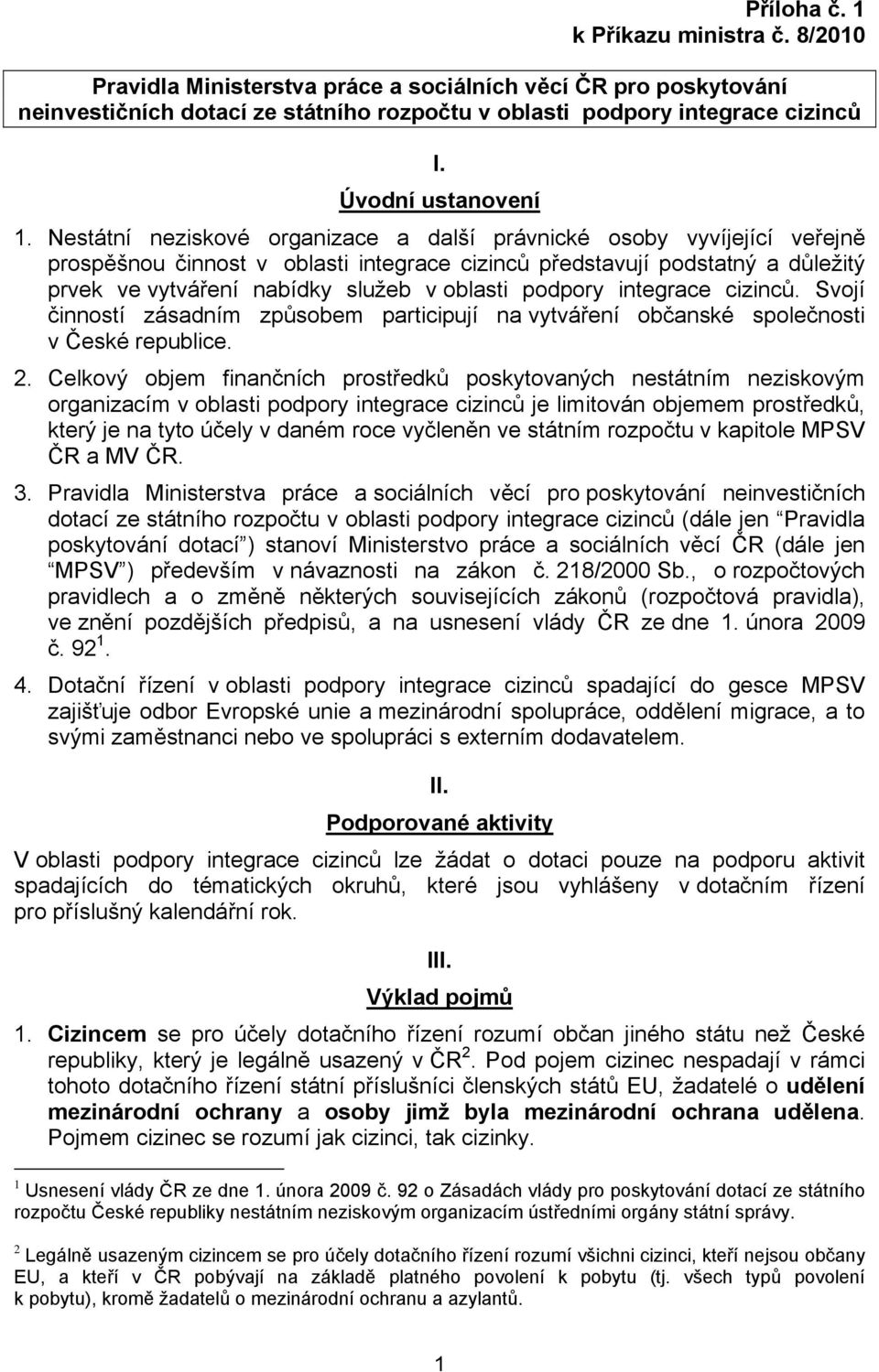 Nestátní neziskové organizace a další právnické osoby vyvíjející veřejně prospěšnou činnost v oblasti integrace cizinců představují podstatný a důležitý prvek ve vytváření nabídky služeb v oblasti