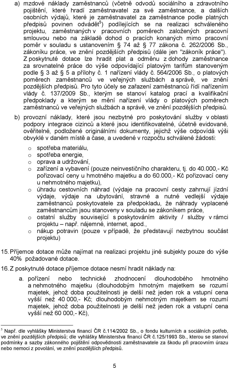 pracovní poměr v souladu s ustanovením 74 až 77 zákona č. 262/2006 Sb., zákoníku práce, ve znění pozdějších předpisů (dále jen "zákoník práce").