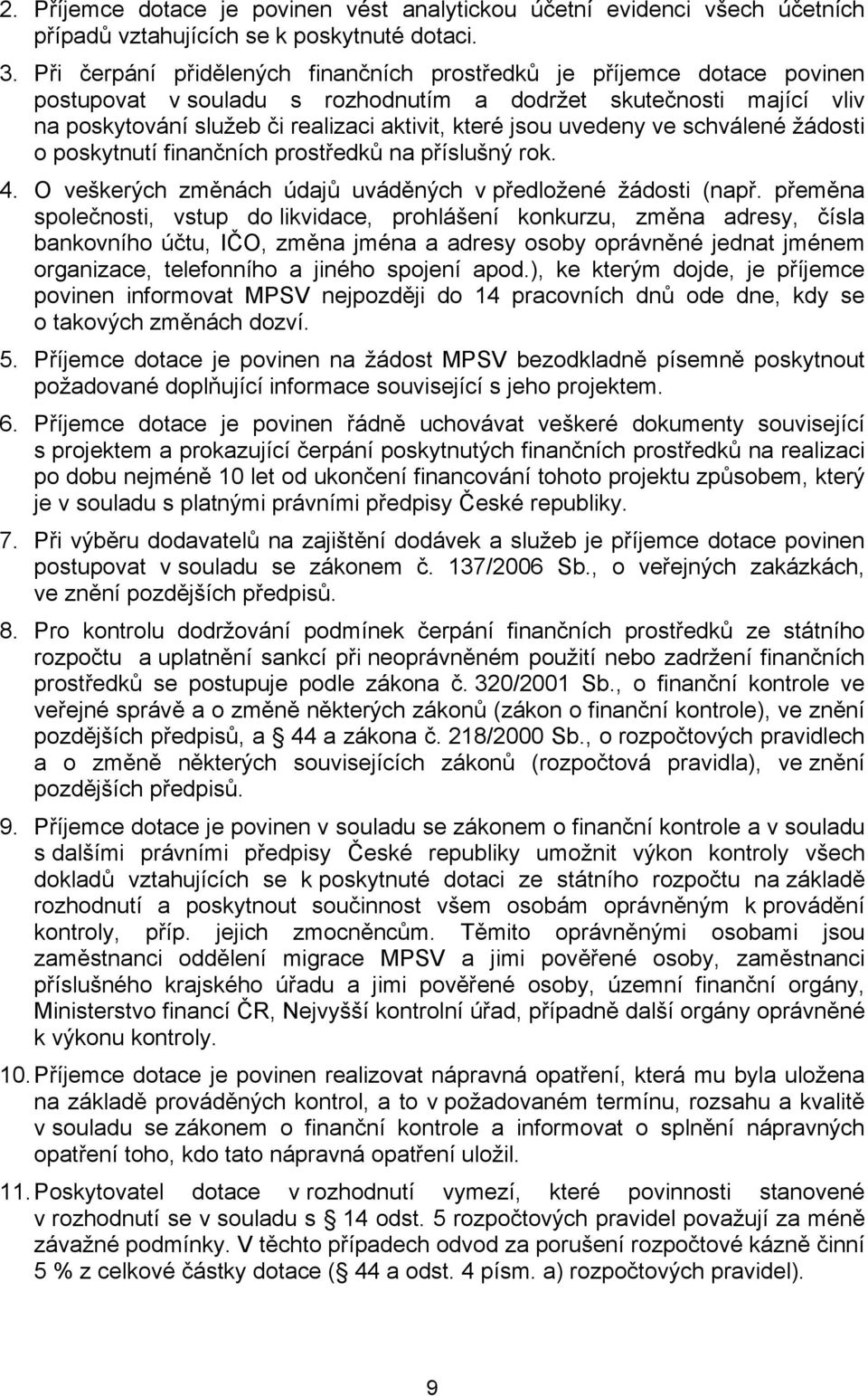 uvedeny ve schválené žádosti o poskytnutí finančních prostředků na příslušný rok. 4. O veškerých změnách údajů uváděných v předložené žádosti (např.