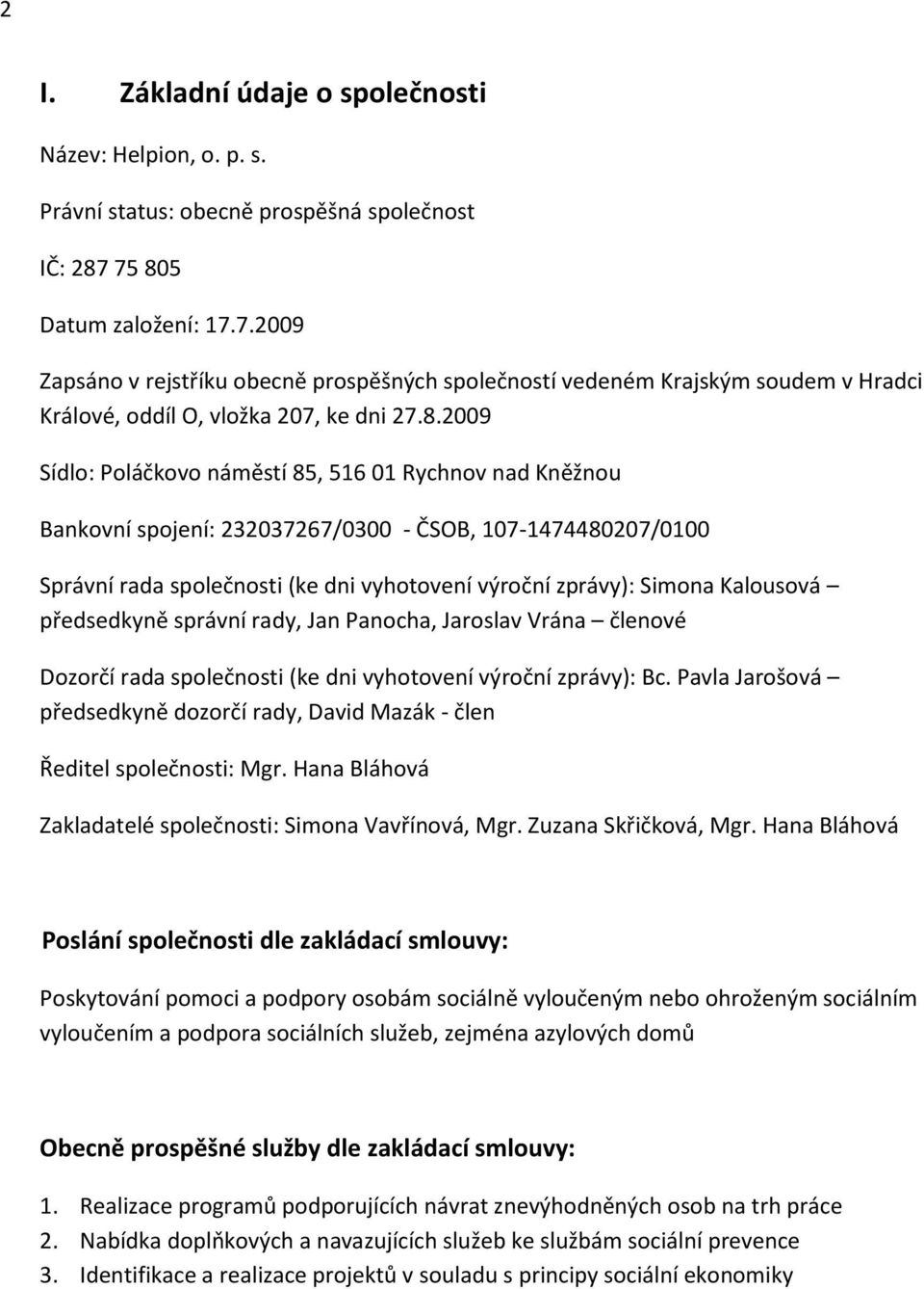 Rychnov nad Kněžnou Bankovní spojení: 232037267/0300 - ČSOB, 107-1474480207/0100 Správní rada společnosti (ke dni vyhotovení výroční zprávy): Simona Kalousová předsedkyně správní rady, Jan Panocha,