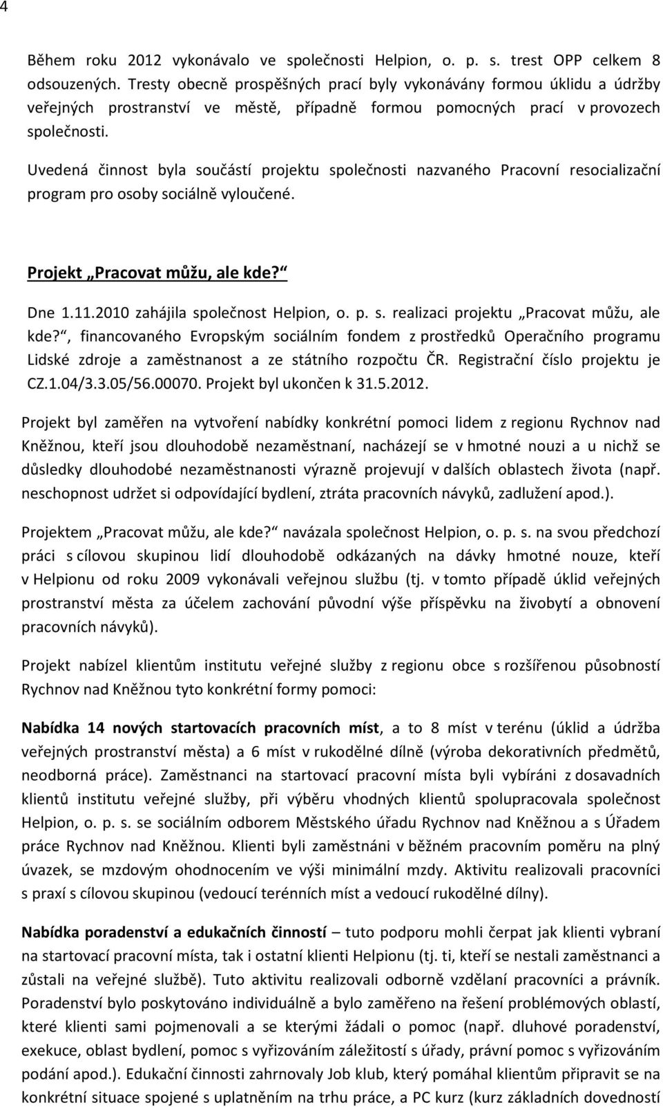 Uvedená činnost byla součástí projektu společnosti nazvaného Pracovní resocializační program pro osoby sociálně vyloučené. Projekt Pracovat můžu, ale kde? Dne 1.11.2010 zahájila společnost Helpion, o.