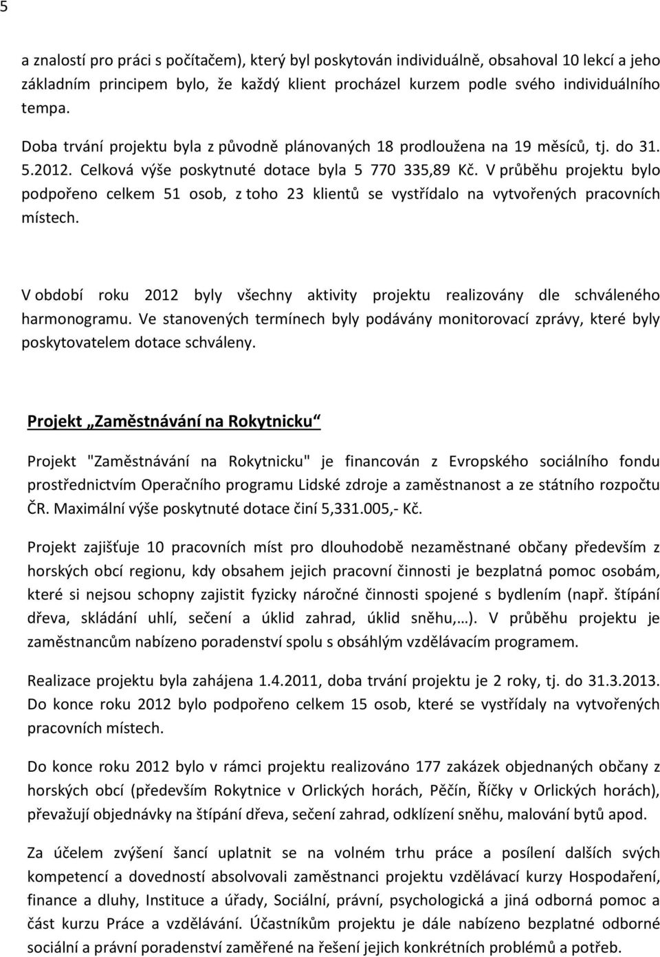 V průběhu projektu bylo podpořeno celkem 51 osob, z toho 23 klientů se vystřídalo na vytvořených pracovních místech.