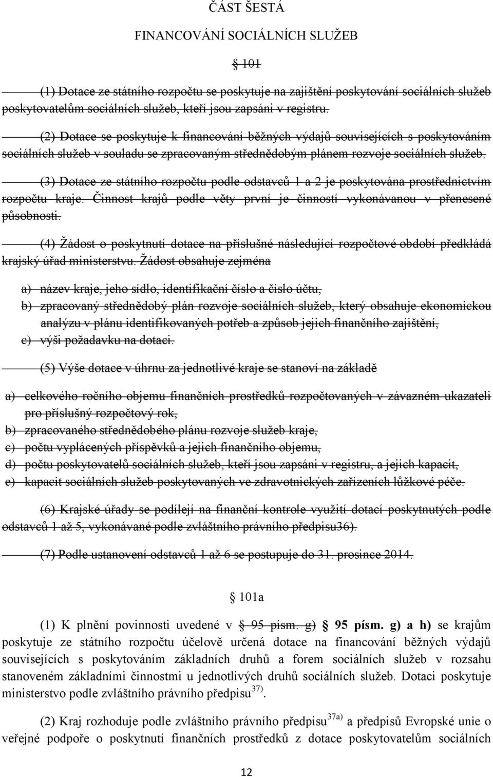 (3) Dotace ze státního rozpočtu podle odstavců 1 a 2 je poskytována prostřednictvím rozpočtu kraje. Činnost krajů podle věty první je činností vykonávanou v přenesené působnosti.