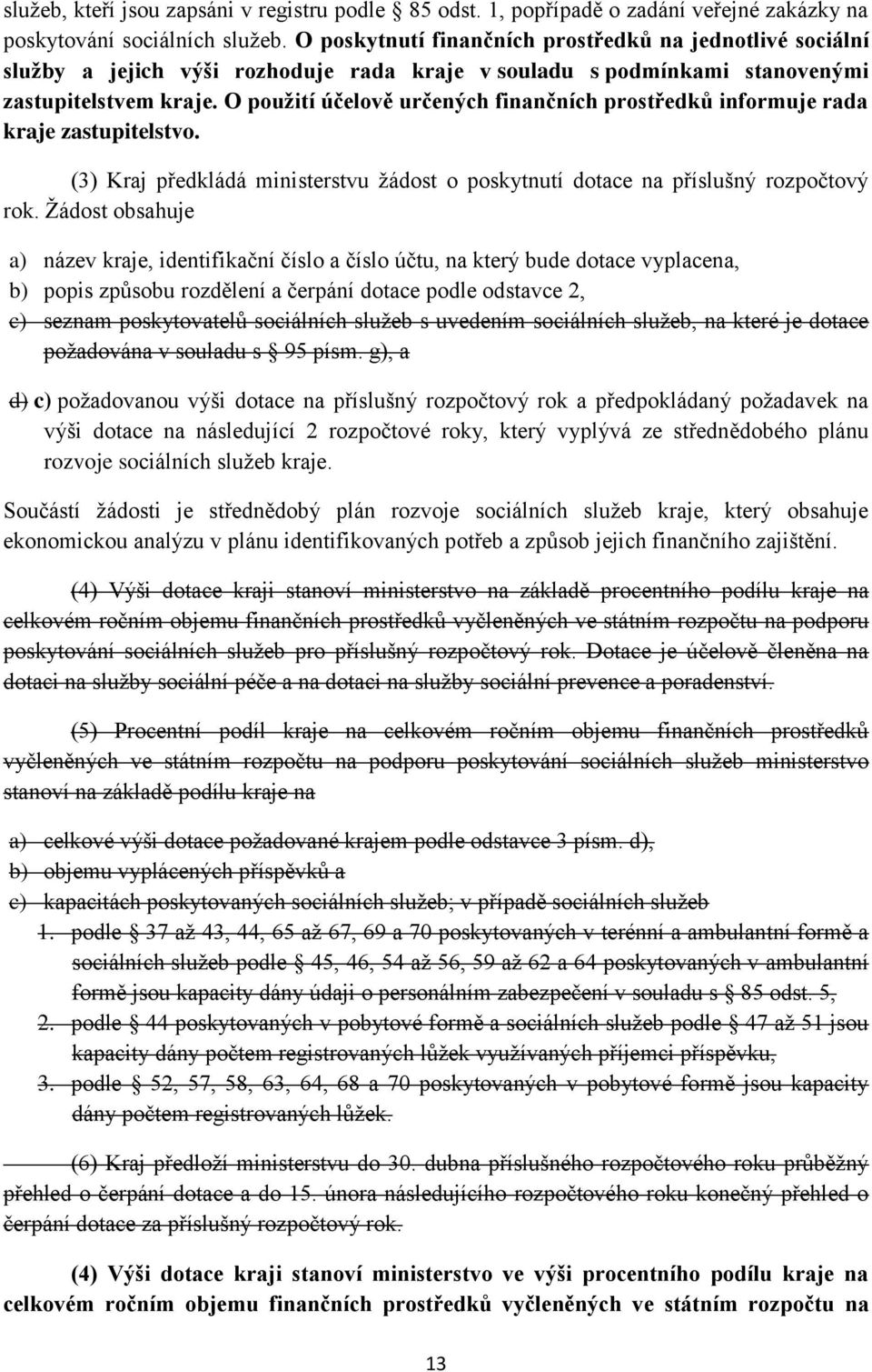 O použití účelově určených finančních prostředků informuje rada kraje zastupitelstvo. (3) Kraj předkládá ministerstvu žádost o poskytnutí dotace na příslušný rozpočtový rok.