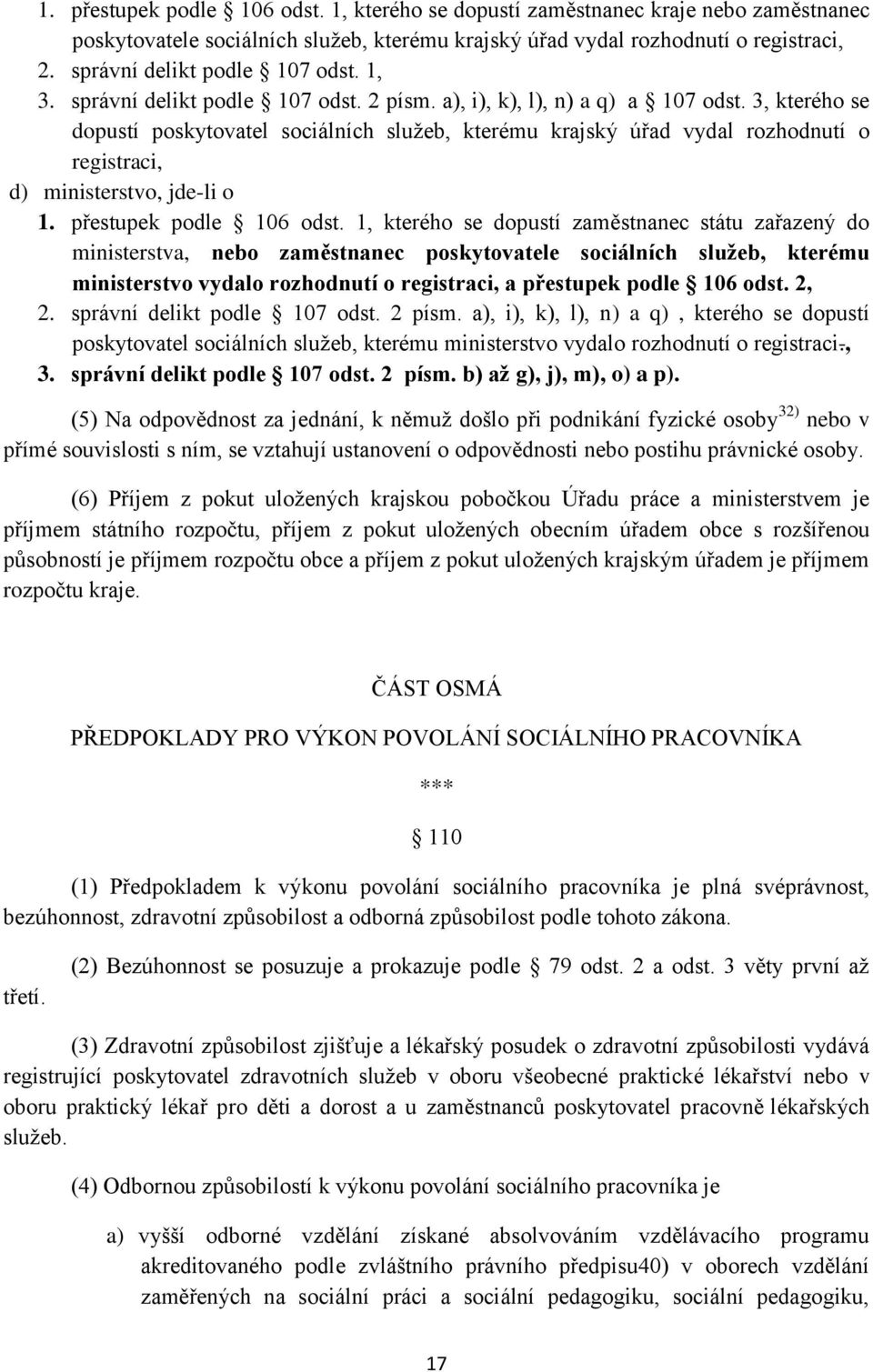 3, kterého se dopustí poskytovatel sociálních služeb, kterému krajský úřad vydal rozhodnutí o registraci, d) ministerstvo, jde-li o 1. přestupek podle 106 odst.