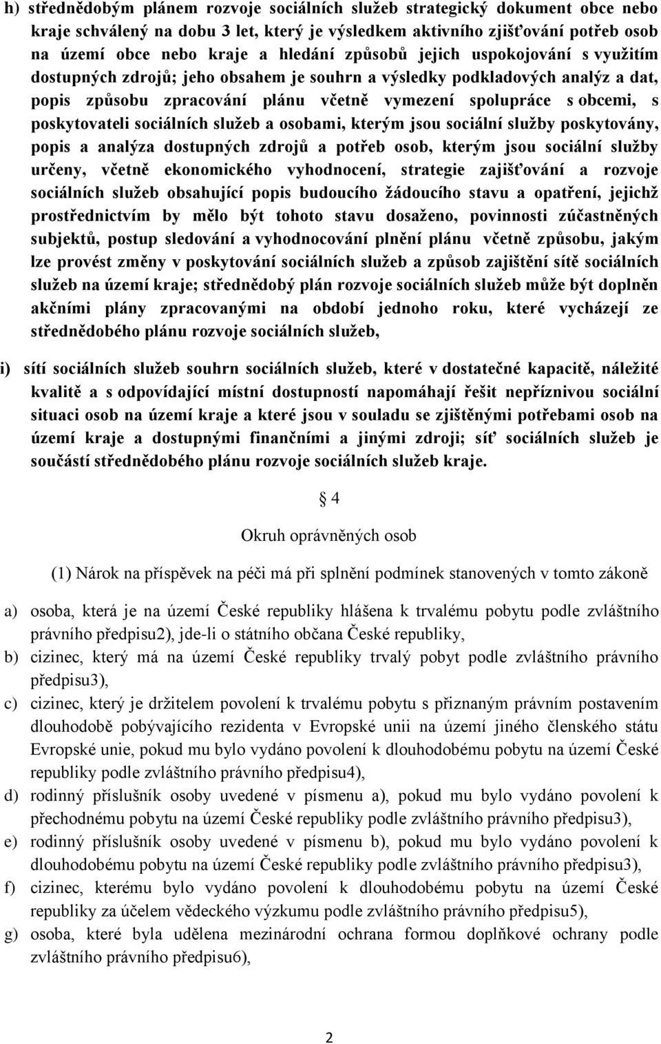 poskytovateli sociálních služeb a osobami, kterým jsou sociální služby poskytovány, popis a analýza dostupných zdrojů a potřeb osob, kterým jsou sociální služby určeny, včetně ekonomického