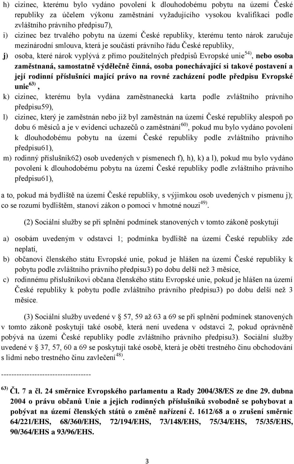 předpisů Evropské unie 54), nebo osoba zaměstnaná, samostatně výdělečně činná, osoba ponechávající si takové postavení a její rodinní příslušníci mající právo na rovné zacházení podle předpisu