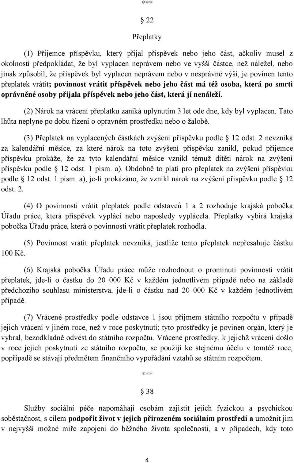 jeho část, která jí nenáleží. (2) Nárok na vrácení přeplatku zaniká uplynutím 3 let ode dne, kdy byl vyplacen. Tato lhůta neplyne po dobu řízení o opravném prostředku nebo o žalobě.