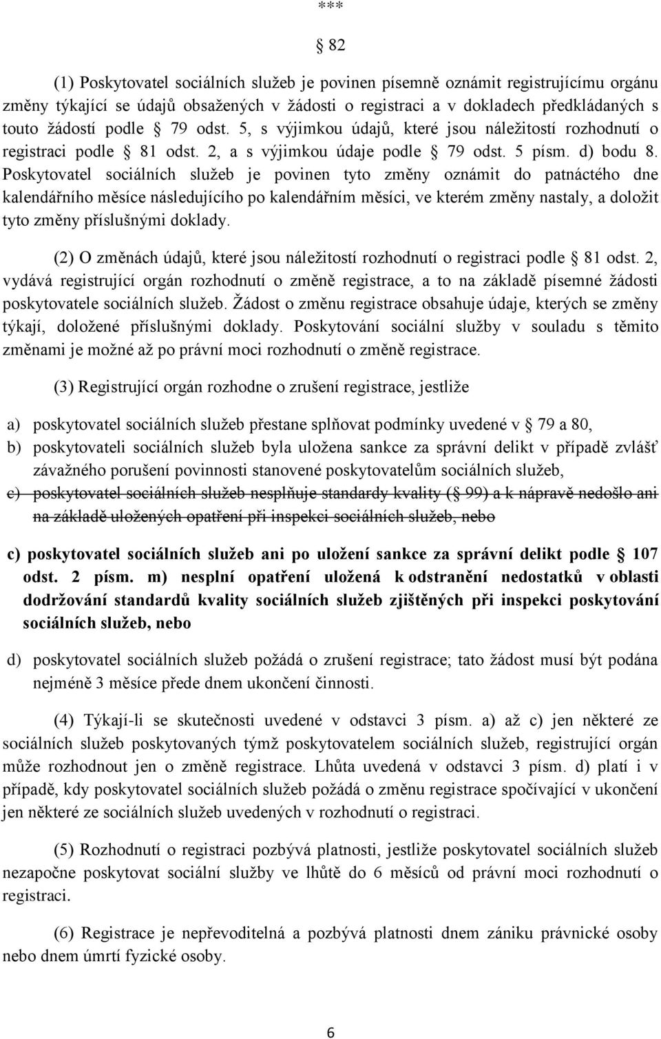 Poskytovatel sociálních služeb je povinen tyto změny oznámit do patnáctého dne kalendářního měsíce následujícího po kalendářním měsíci, ve kterém změny nastaly, a doložit tyto změny příslušnými