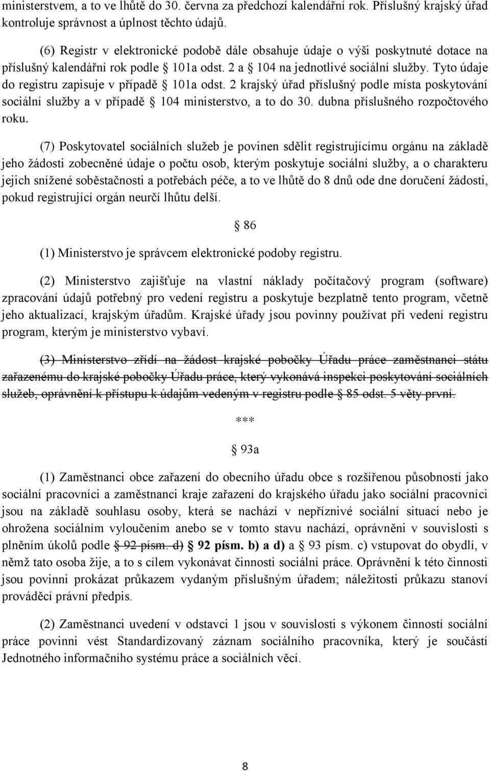 Tyto údaje do registru zapisuje v případě 101a odst. 2 krajský úřad příslušný podle místa poskytování sociální služby a v případě 104 ministerstvo, a to do 30. dubna příslušného rozpočtového roku.