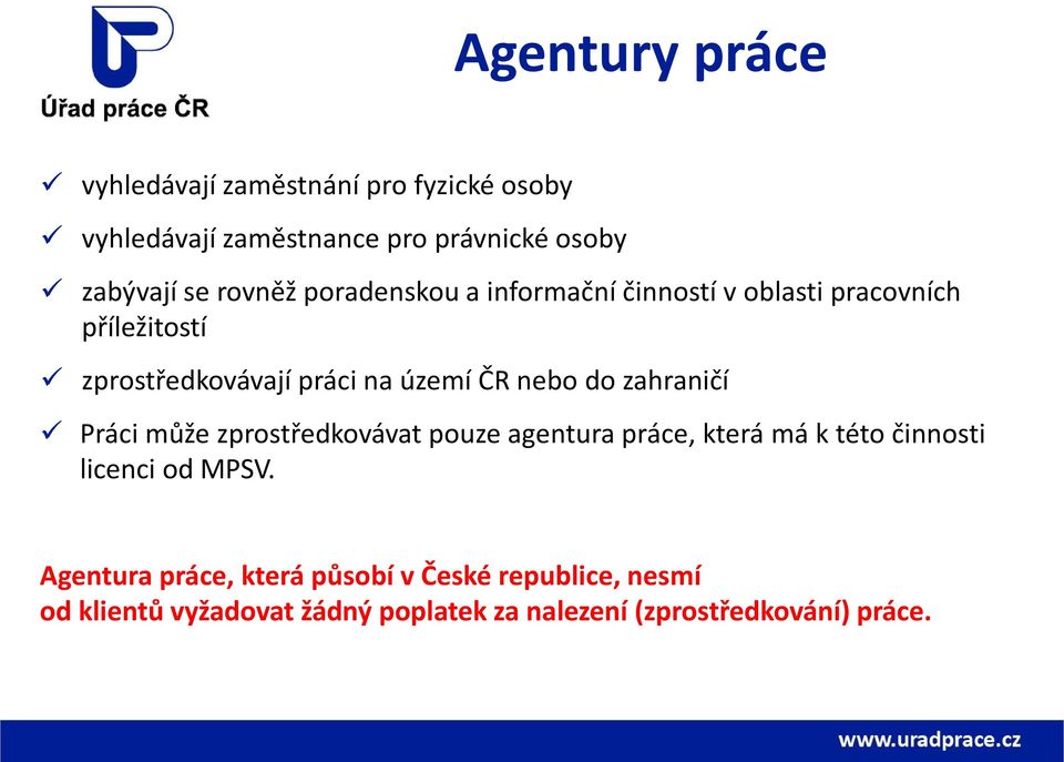 nebo do zahraničí Práci může zprostředkovávat pouze agentura práce, která má k této činnosti licenci od MPSV.