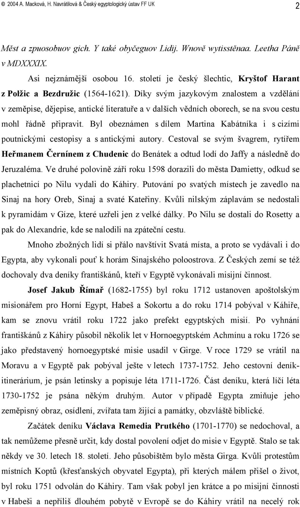 Byl obeznámen s dílem Martina Kabátníka i s cizími poutnickými cestopisy a s antickými autory.