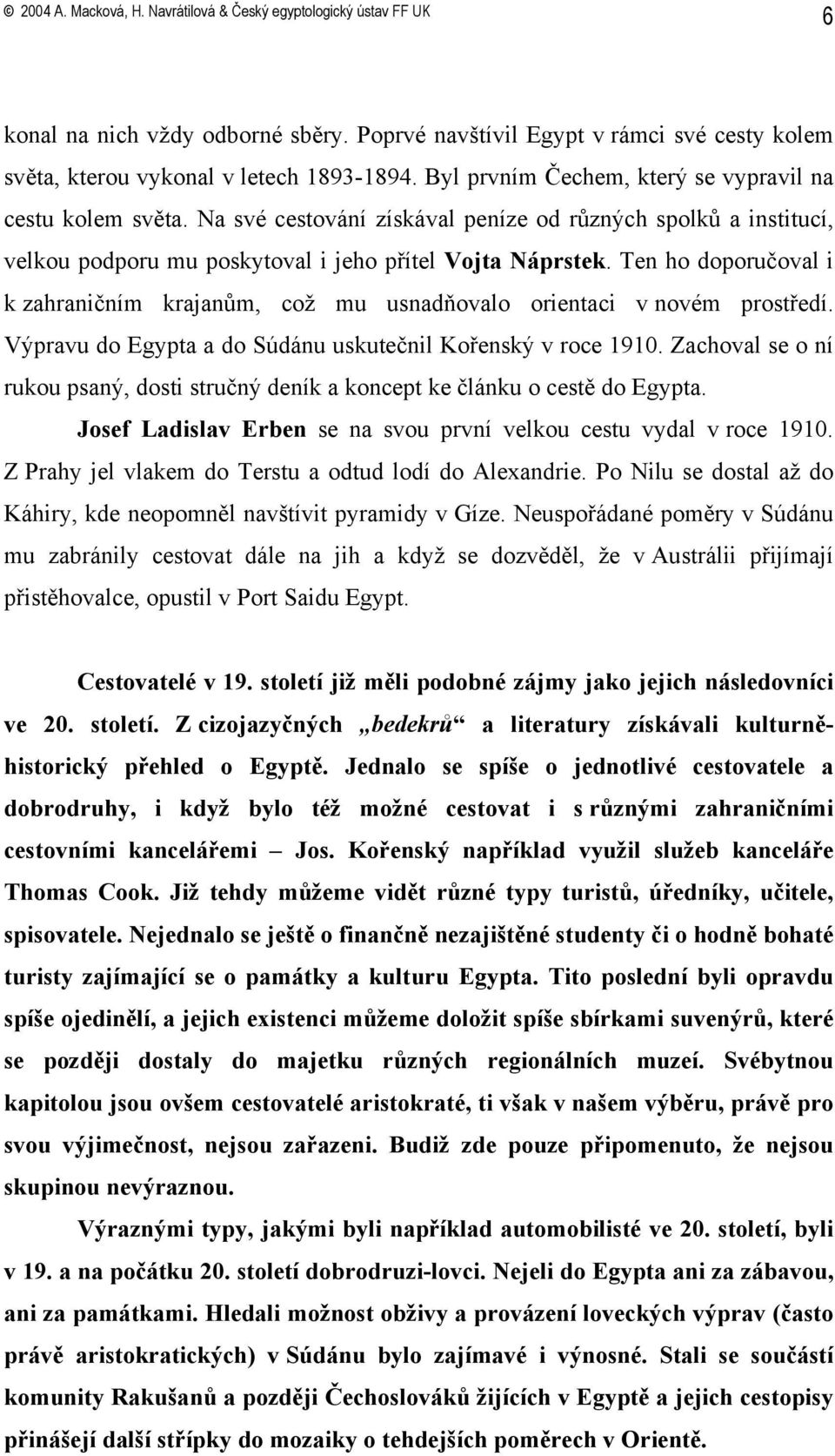 Ten ho doporučoval i k zahraničním krajanům, což mu usnadňovalo orientaci v novém prostředí. Výpravu do Egypta a do Súdánu uskutečnil Kořenský v roce 1910.