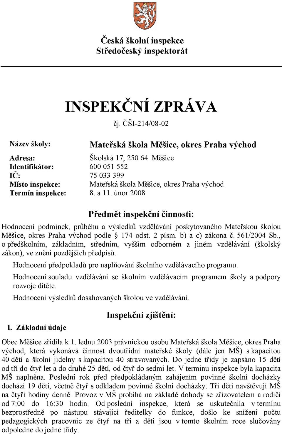 inspekce: 8. a 11. únor 2008 Předmět inspekční činnosti: Hodnocení podmínek, průběhu a výsledků vzdělávání poskytovaného Mateřskou školou Měšice, okres Praha východ podle 174 odst. 2 písm.