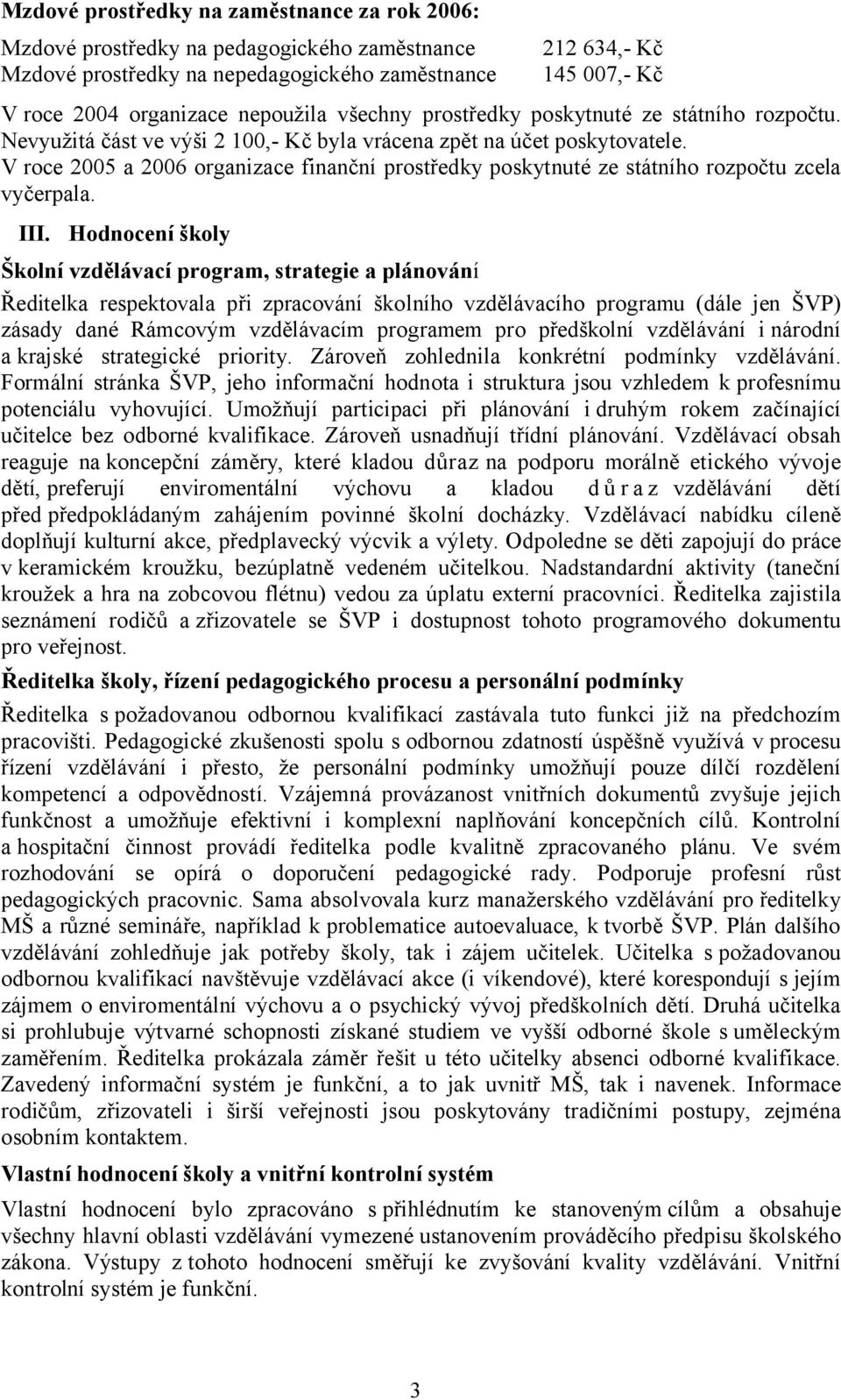 V roce 2005 a 2006 organizace finanční prostředky poskytnuté ze státního rozpočtu zcela vyčerpala. III.