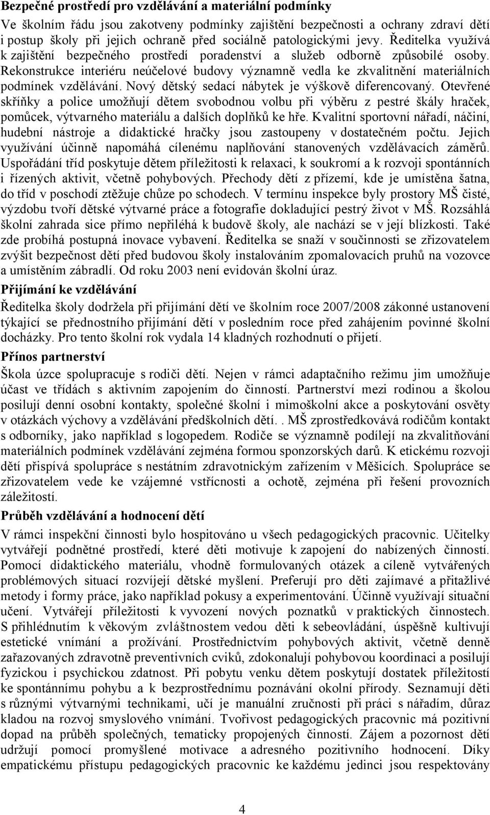 Rekonstrukce interiéru neúčelové budovy významně vedla ke zkvalitnění materiálních podmínek vzdělávání. Nový dětský sedací nábytek je výškově diferencovaný.