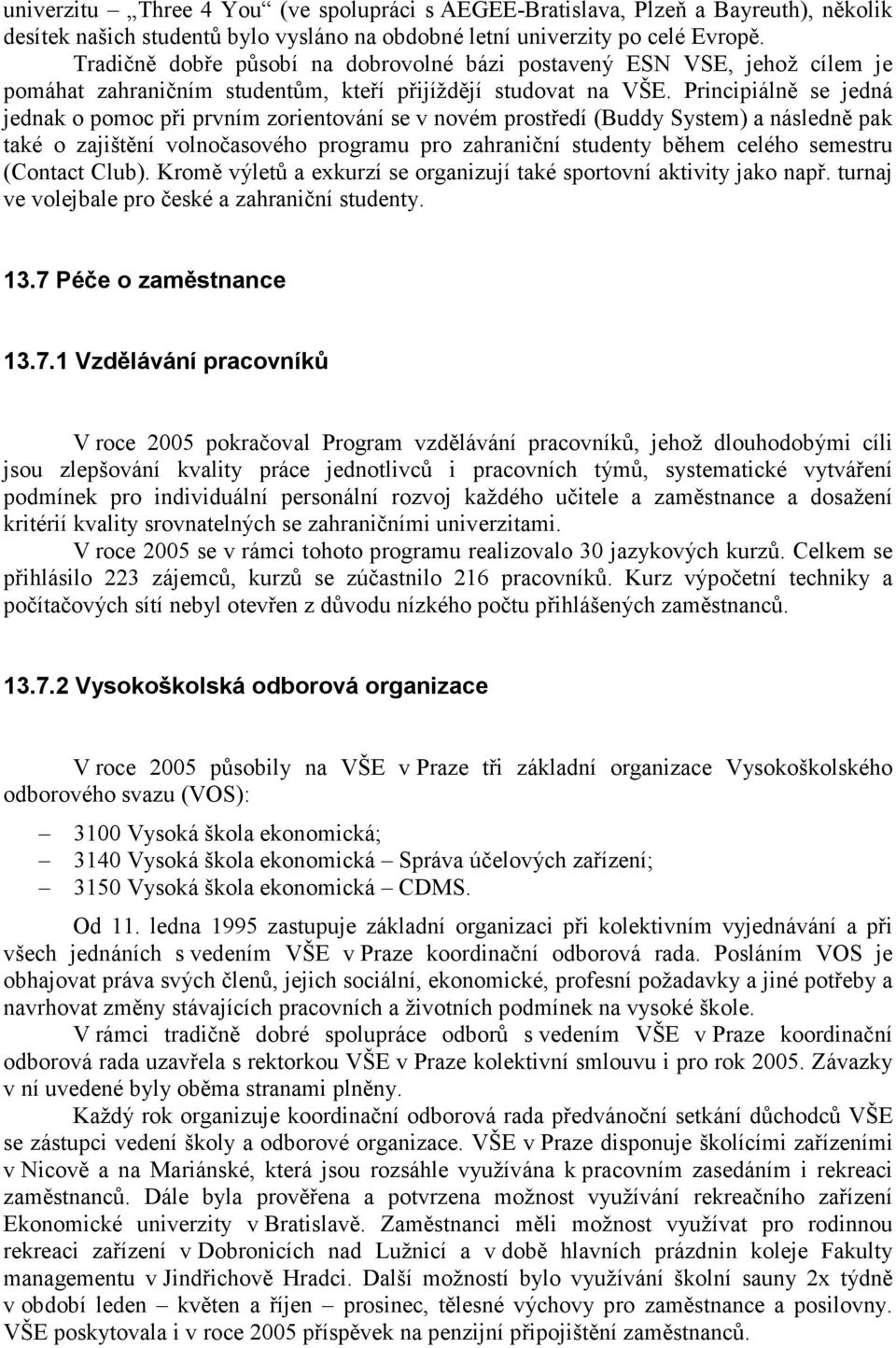 Principiálně se jedná jednak o pomoc při prvním zorientování se v novém prostředí (Buddy System) a následně pak také o zajištění volnočasového programu pro zahraniční studenty během celého semestru