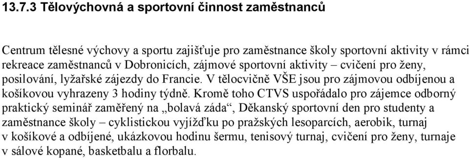 V tělocvičně VŠE jsou pro zájmovou odbíjenou a košíkovou vyhrazeny 3 hodiny týdně.