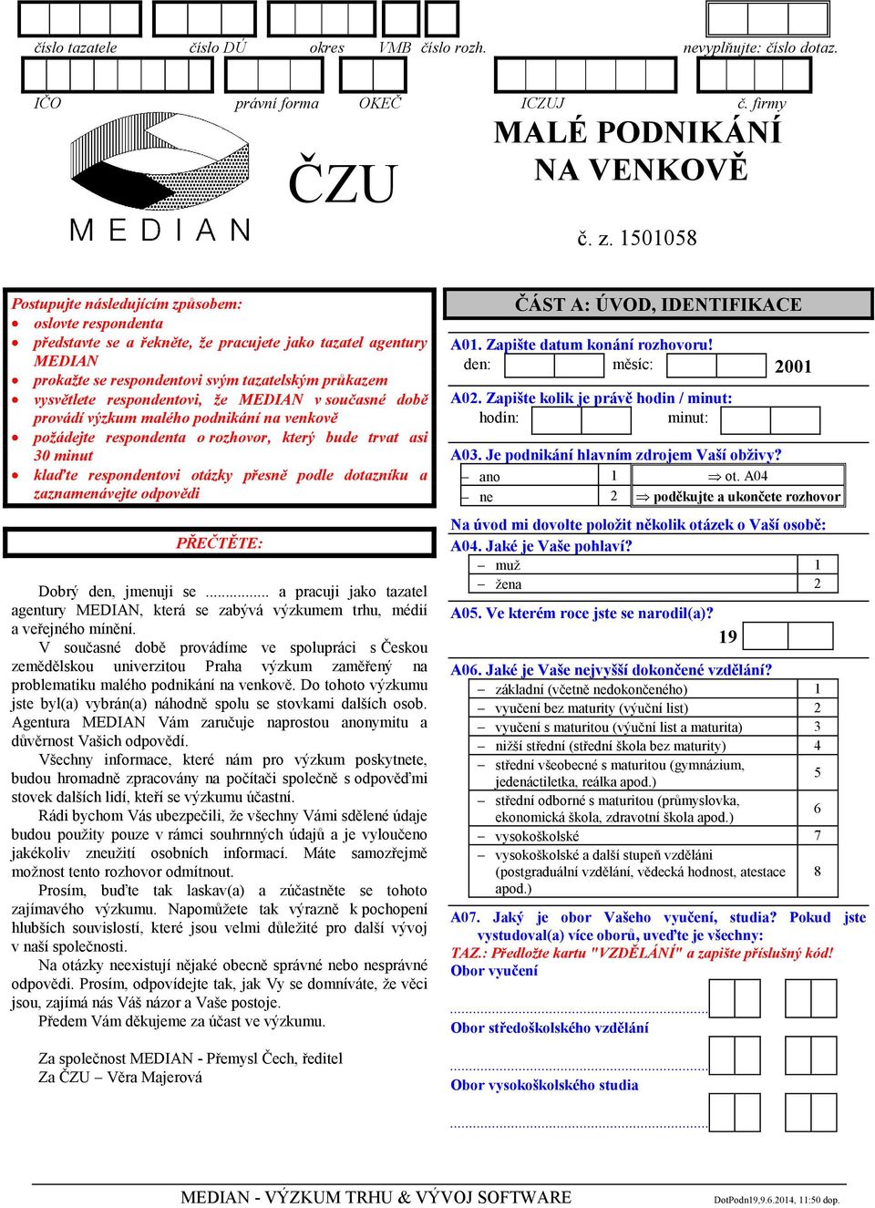 respondentovi, že MEDIAN v současné době provádí výzkum malého podnikání na venkově požádejte respondenta o rozhovor, který bude trvat asi 30 minut klaďte respondentovi otázky přesně podle dotazníku