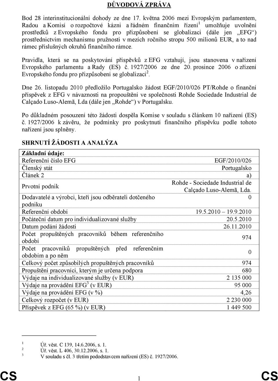 prostřednictvím mechanismu pružnosti v mezích ročního stropu 500 milionů EUR, a to nad rámec příslušných okruhů finančního rámce.