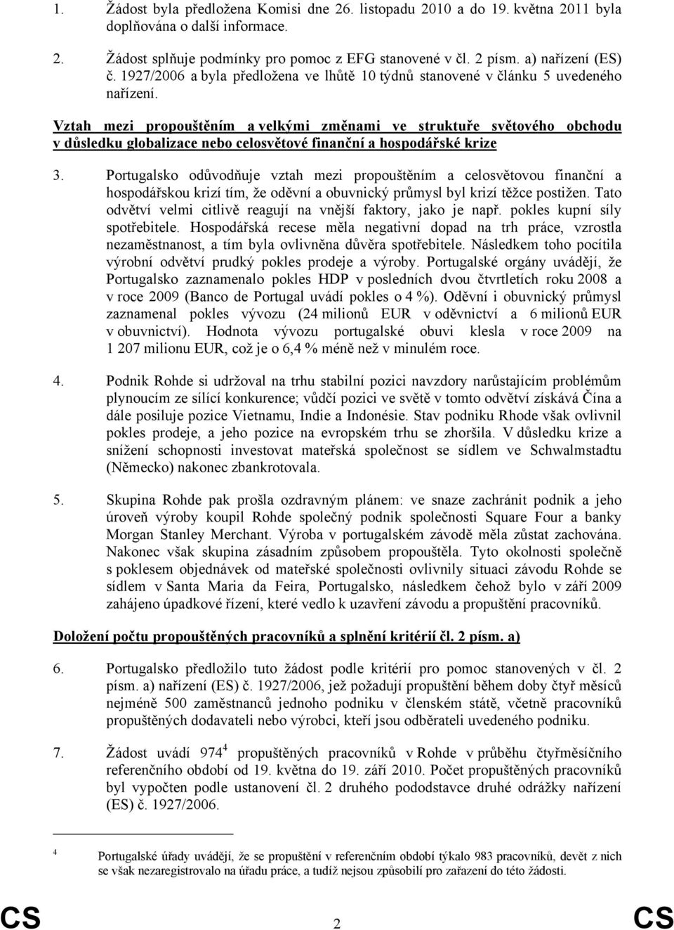 Vztah mezi propouštěním a velkými změnami ve struktuře světového obchodu v důsledku globalizace nebo celosvětové finanční a hospodářské krize 3.