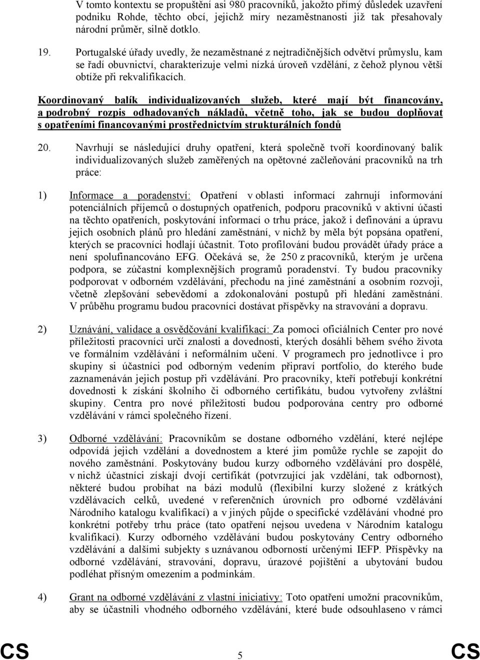 Koordinovaný balík individualizovaných služeb, které mají být financovány, a podrobný rozpis odhadovaných nákladů, včetně toho, jak se budou doplňovat s opatřeními financovanými prostřednictvím