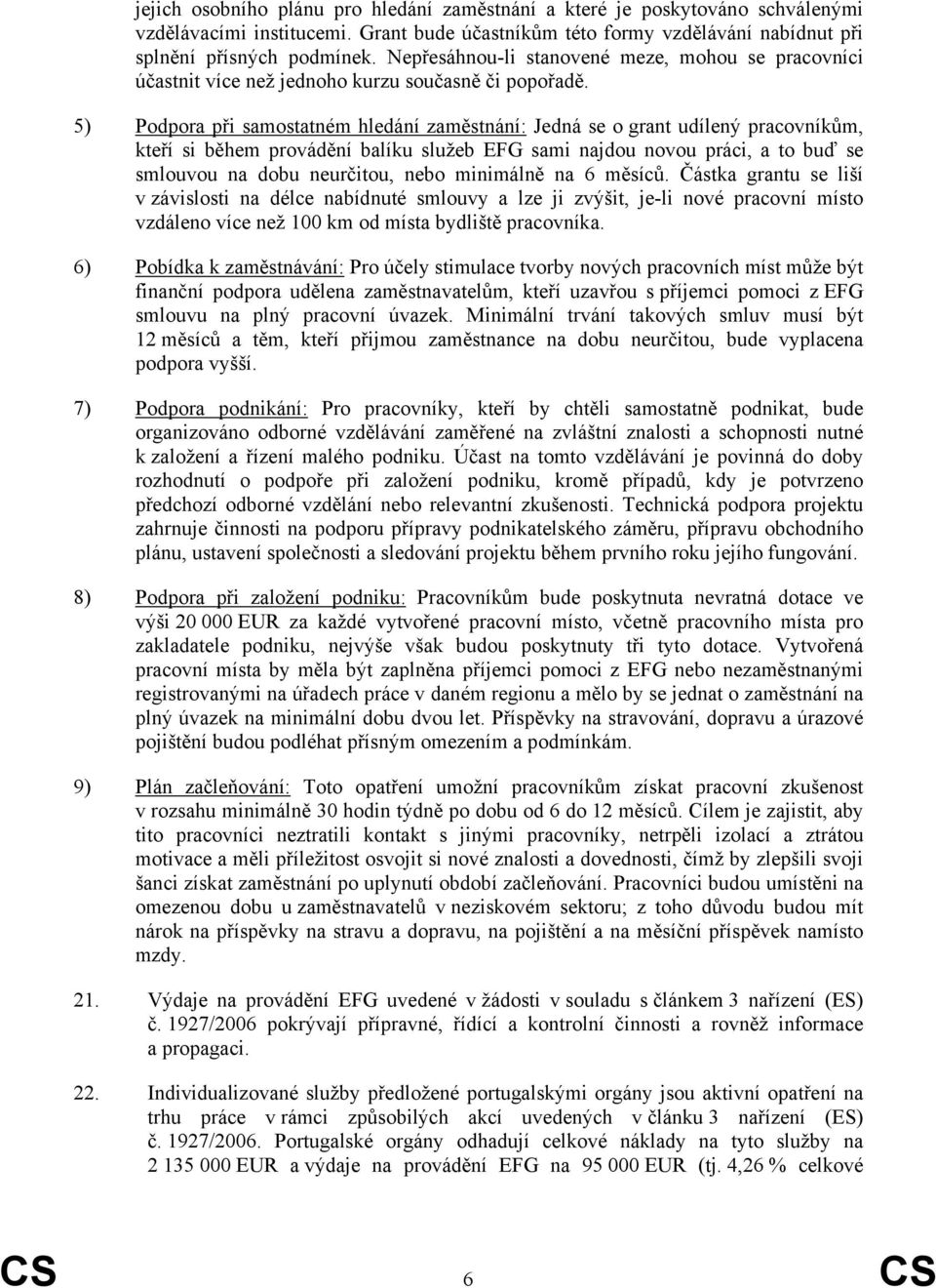 5) Podpora při samostatném hledání zaměstnání: Jedná se o grant udílený pracovníkům, kteří si během provádění balíku služeb EFG sami najdou novou práci, a to buď se smlouvou na dobu neurčitou, nebo