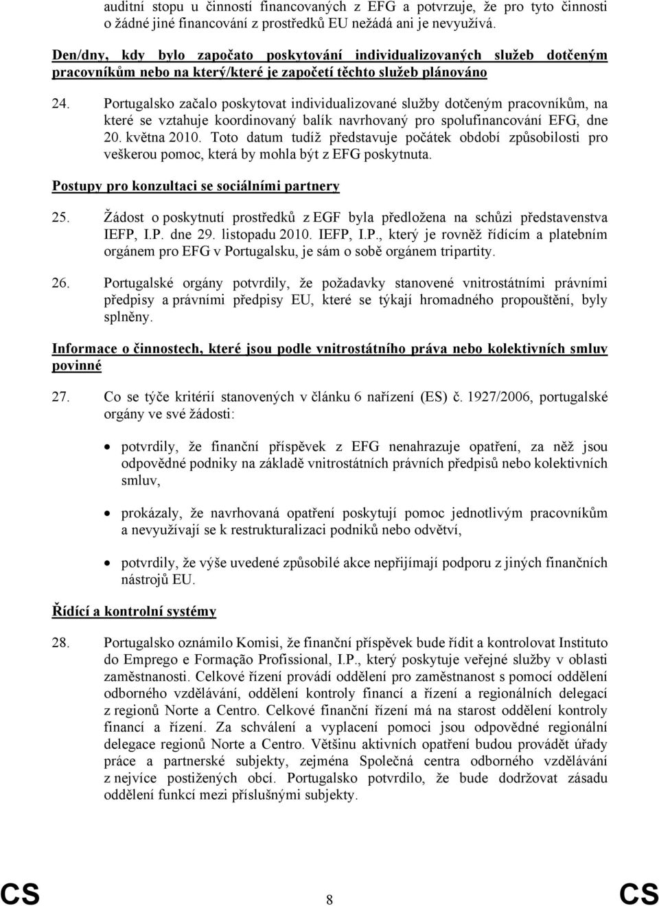 Portugalsko začalo poskytovat individualizované služby dotčeným pracovníkům, na které se vztahuje koordinovaný balík navrhovaný pro spolufinancování EFG, dne 20. května 2010.