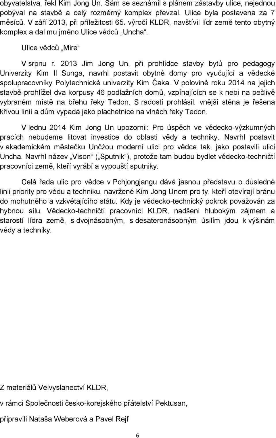 2013 Jim Jong Un, při prohlídce stavby bytů pro pedagogy Univerzity Kim Il Sunga, navrhl postavit obytné domy pro vyučující a vědecké spolupracovníky Polytechnické univerzity Kim Čaka.