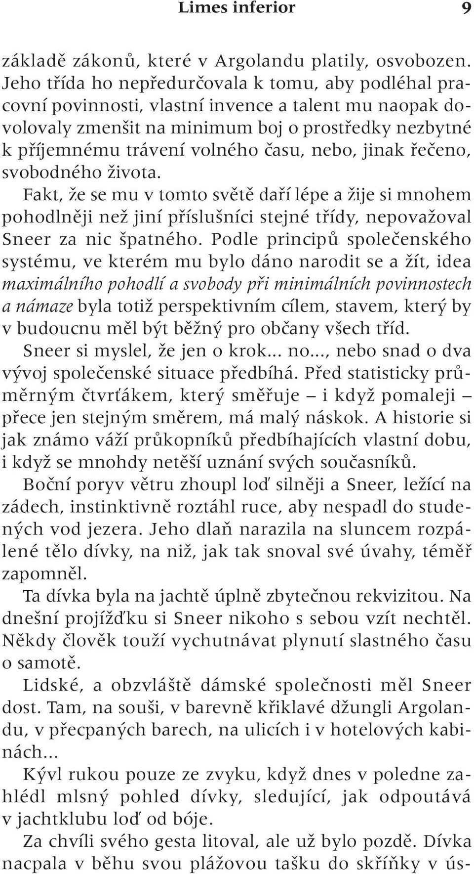 ãasu, nebo, jinak fieãeno, svobodného Ïivota. Fakt, Ïe se mu v tomto svûtû dafií lépe a Ïije si mnohem pohodlnûji neï jiní pfiíslu níci stejné tfiídy, nepovaïoval Sneer za nic patného.