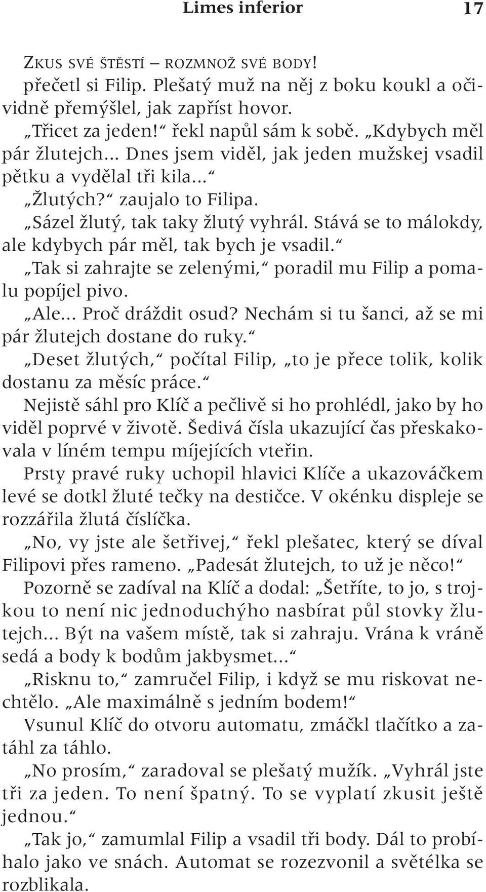 Stává se to málokdy, ale kdybych pár mûl, tak bych je vsadil. Tak si zahrajte se zelen mi, poradil mu Filip a pomalu popíjel pivo. Ale... Proã dráïdit osud?