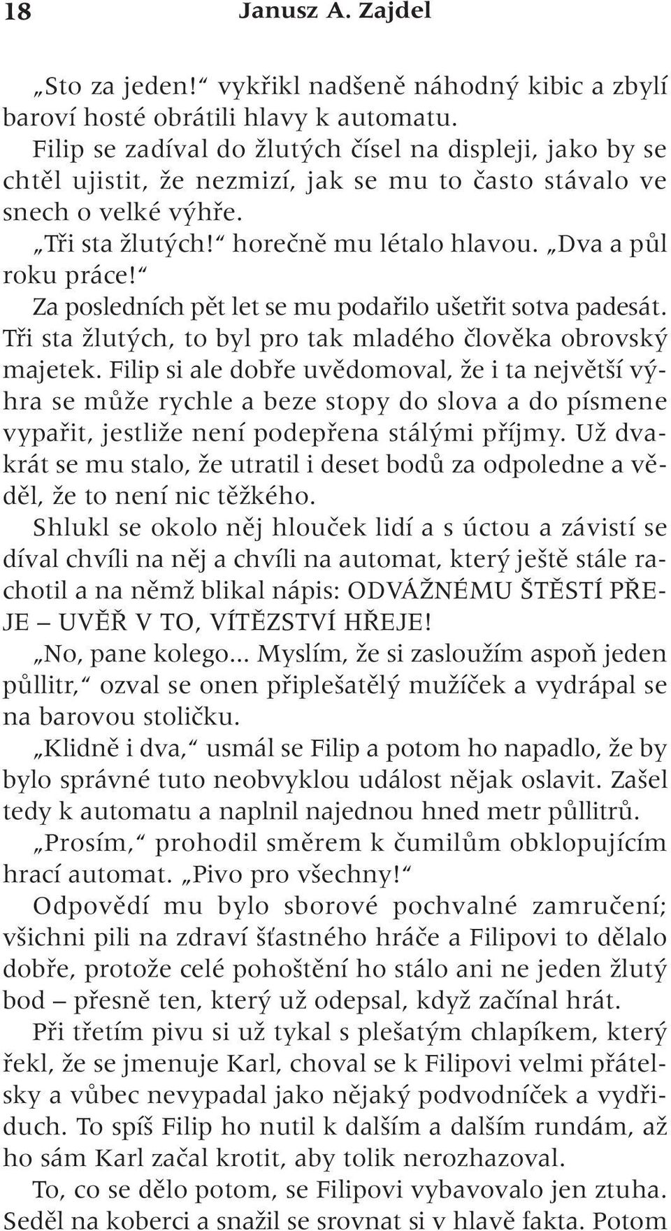 Dva a pûl roku práce! Za posledních pût let se mu podafiilo u etfiit sotva padesát. Tfii sta Ïlut ch, to byl pro tak mladého ãlovûka obrovsk majetek.