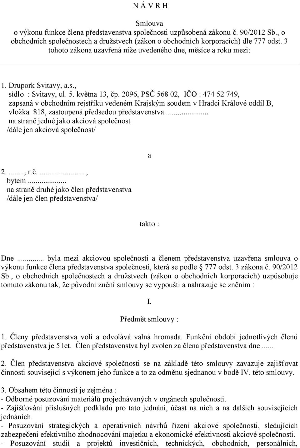 2096, PSČ 568 02, IČO : 474 52 749, zapsaná v obchodním rejstříku vedeném Krajským soudem v Hradci Králové oddíl B, vložka 818, zastoupená předsedou představenstva.