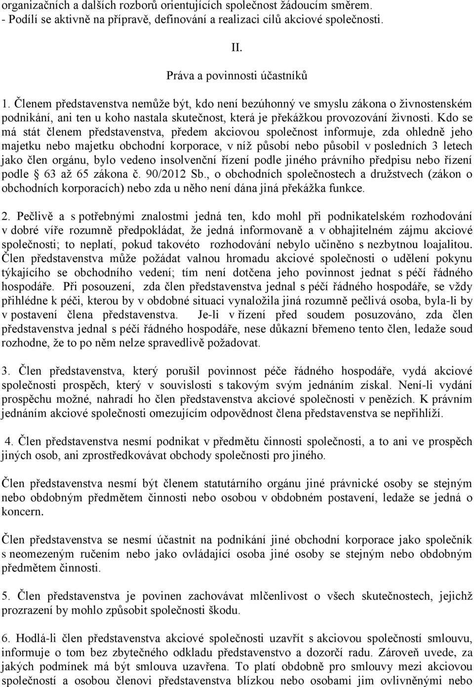 Kdo se má stát členem představenstva, předem akciovou společnost informuje, zda ohledně jeho majetku nebo majetku obchodní korporace, v níž působí nebo působil v posledních 3 letech jako člen orgánu,