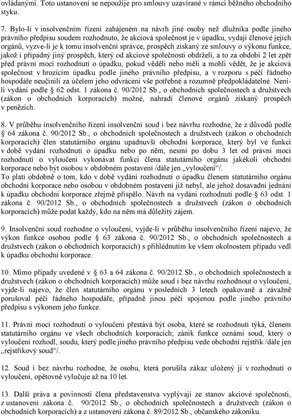 k tomu insolvenční správce, prospěch získaný ze smlouvy o výkonu funkce, jakož i případný jiný prospěch, který od akciové společnosti obdrželi, a to za období 2 let zpět před právní mocí rozhodnutí o