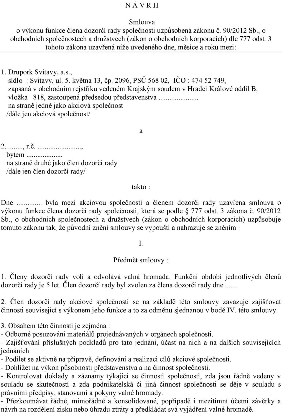 2096, PSČ 568 02, IČO : 474 52 749, zapsaná v obchodním rejstříku vedeném Krajským soudem v Hradci Králové oddíl B, vložka 818, zastoupená předsedou představenstva.